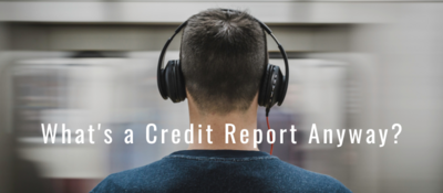 What's a Credit Report Anyway?